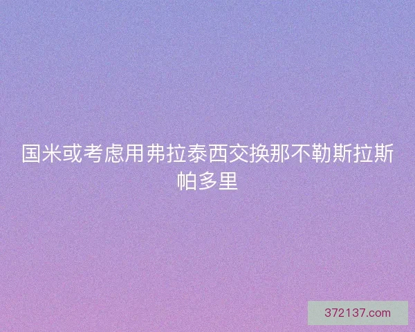 国米或考虑用弗拉泰西交换那不勒斯拉斯帕多里