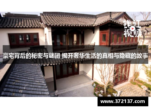 豪宅背后的秘密与谜团 揭开奢华生活的真相与隐藏的故事